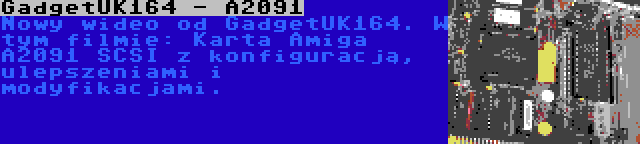 GadgetUK164 - A2091 | Nowy wideo od GadgetUK164. W tym filmie: Karta Amiga A2091 SCSI z konfiguracją, ulepszeniami i modyfikacjami.