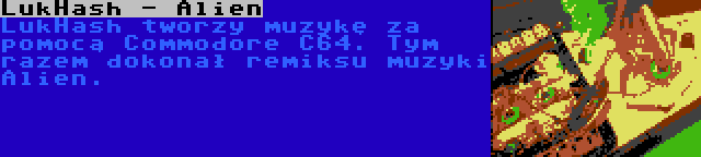 LukHash - Alien | LukHash tworzy muzykę za pomocą Commodore C64. Tym razem dokonał remiksu muzyki Alien.