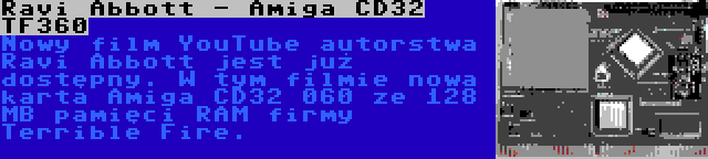 Ravi Abbott - Amiga CD32 TF360 | Nowy film YouTube autorstwa Ravi Abbott jest już dostępny. W tym filmie nowa karta Amiga CD32 060 ze 128 MB pamięci RAM firmy Terrible Fire.