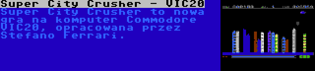 Super City Crusher - VIC20 | Super City Crusher to nowa gra na komputer Commodore VIC20, opracowana przez Stefano Ferrari.