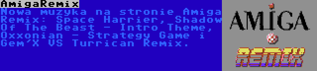 AmigaRemix | Nowa muzyka na stronie Amiga Remix: Space Harrier, Shadow Of The Beast - Intro Theme, Oxxonian - Strategy Game i Gem'X VS Turrican Remix.