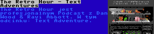 The Retro Hour - Text Adventures | The Retro Hour jest profesjonalnym Podcast z Dan Wood & Ravi Abbott. W tym odcinku: Text Adventure.