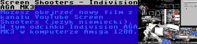 Screen Shooters - Indivision AGA MK3 | Możesz obejrzeć nowy film z kanału YouTube Screen Shooters (język niemiecki). W tym odcinku Indivision AGA MK3 w komputerze Amiga 1200.