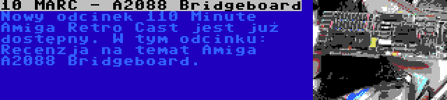 10 MARC - A2088 Bridgeboard | Nowy odcinek 110 Minute Amiga Retro Cast jest już dostępny. W tym odcinku: Recenzja na temat Amiga A2088 Bridgeboard.