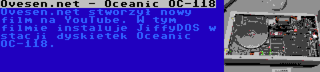 Ovesen.net - Oceanic OC-118 | Ovesen.net stworzył nowy film na YouTube. W tym filmie instaluje JiffyDOS w stacji dyskietek Oceanic OC-118.