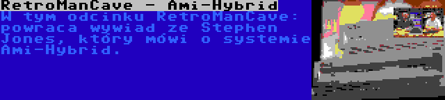 RetroManCave - Ami-Hybrid | W tym odcinku RetroManCave: powraca wywiad ze Stephen Jones, który mówi o systemie Ami-Hybrid.