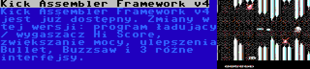 Kick Assembler Framework v4 | Kick Assembler Framework v4 jest już dostępny. Zmiany w tej wersji: program ładujący / wygaszacz Hi Score, zwiększanie mocy, ulepszenia Bullet, Buzzsaw i 3 różne interfejsy.