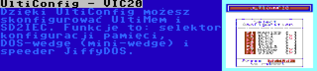 UltiConfig - VIC20 | Dzięki UltiConfig możesz skonfigurować UltiMem i SD2IEC. Funkcje to: selektor konfiguracji pamięci, DOS-wedge (mini-wedge) i speeder JiffyDOS.