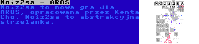 Noiz2sa - AROS | Noiz2sa to nowa gra dla AROS, opracowana przez Kenta Cho. Noiz2sa to abstrakcyjna strzelanka.