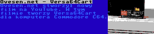 Ovesen.net - Versa64Cart | Ovesen.net stworzył nowy film na YouTube. W tym filmie tworzy Versa64Cart dla komputera Commodore C64.