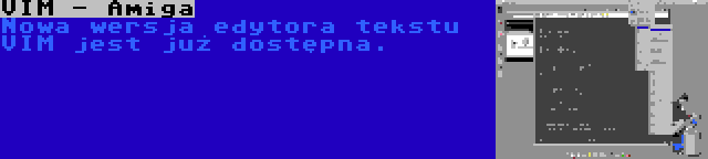 VIM - Amiga | Nowa wersja edytora tekstu VIM jest już dostępna.