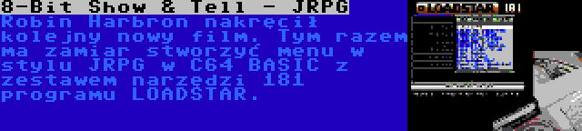8-Bit Show & Tell - JRPG | Robin Harbron nakręcił kolejny nowy film. Tym razem ma zamiar stworzyć menu w stylu JRPG w C64 BASIC z zestawem narzędzi 181 programu LOADSTAR.