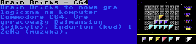 Brain Bricks - C64 | Brain Bricks to nowa gra logiczna na komputer Commodore C64. Grę opracowały Daimansion (piksele), Endurion (kod) i ZeHa (muzyka).