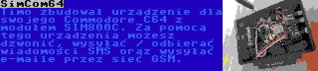 SimCom64 | Timo zbudował urządzenie dla swojego Commodore C64 z modułem SIM800C. Za pomocą tego urządzenia możesz dzwonić, wysyłać / odbierać wiadomości SMS oraz wysyłać e-maile przez sieć GSM.