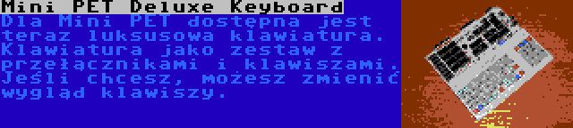 Mini PET Deluxe Keyboard | Dla Mini PET dostępna jest teraz luksusowa klawiatura. Klawiatura jako zestaw z przełącznikami i klawiszami. Jeśli chcesz, możesz zmienić wygląd klawiszy.