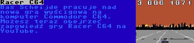 Racer C64 | Bas Scheijde pracuje nad nową grą wyścigową na komputer Commodore C64. Możesz teraz obejrzeć zapowiedź gry Racer C64 na YouTube.