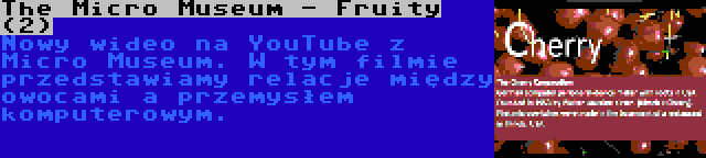 The Micro Museum - Fruity (2) | Nowy wideo na YouTube z Micro Museum. W tym filmie przedstawiamy relacje między owocami a przemysłem komputerowym.