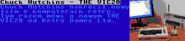 Chuck Hutchins - THE VIC20 | Chuck Hutchins nakręcił nowy film o komputerach retro. Tym razem mówi o nowym THE VIC20 od Retro Games Ltd.