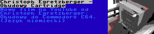 Christoph Egretzberger - Obudowy Cartridge | Nowy film na YouTube od Christoph Egretzberger: Obudowy do Commodore C64. (Język niemiecki)