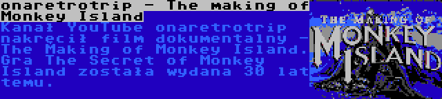 onaretrotrip - The making of Monkey Island | Kanał YouTube onaretrotrip nakręcił film dokumentalny - The Making of Monkey Island. Gra The Secret of Monkey Island została wydana 30 lat temu.