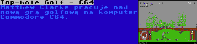 Top-hole Golf - C64 | Matthew Clarke pracuje nad nową grą golfową na komputer Commodore C64.