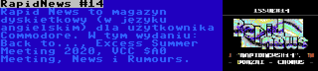 RapidNews #14 | Rapid News to magazyn dyskietkowy (w języku angielskim) dla użytkownika Commodore. W tym wydaniu: Back to..., Excess Summer Meeting 2020, VCC $A0 Meeting, News i Rumours.