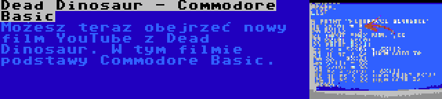 Dead Dinosaur - Commodore Basic | Możesz teraz obejrzeć nowy film YouTube z Dead Dinosaur. W tym filmie podstawy Commodore Basic.