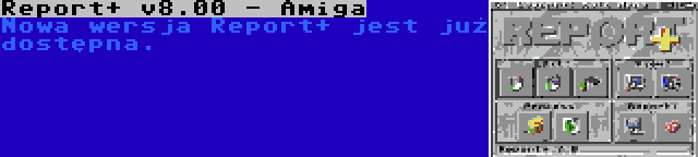 Report+ v8.00 - Amiga | Nowa wersja Report+ jest już dostępna.