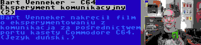 Bart Venneker - C64 Eksperyment komunikacyjny (2) | Bart Venneker nakręcił film o eksperymentowaniu z komunikacją za pośrednictwem portu kasety Commodore C64. (Język duński.)