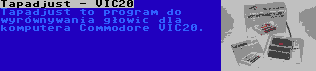 Tapadjust - VIC20 | Tapadjust to program do wyrównywania głowic dla komputera Commodore VIC20.