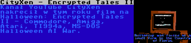 CityXen - Encrypted Tales II | Kanał YouTube CityXen nakręcił w tym roku film na Halloween: Encrypted Tales II - Commodore, Amiga, Atari, TI994a, MS-DOS Halloween AI War.