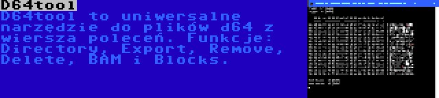 D64tool | D64tool to uniwersalne narzędzie do plików d64 z wiersza poleceń. Funkcje: Directory, Export, Remove, Delete, BAM i Blocks.