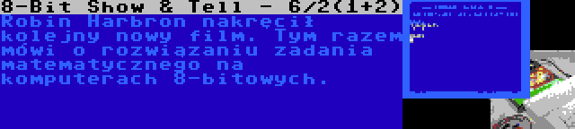 8-Bit Show & Tell - 6/2(1+2) | Robin Harbron nakręcił kolejny nowy film. Tym razem mówi o rozwiązaniu zadania matematycznego na komputerach 8-bitowych.