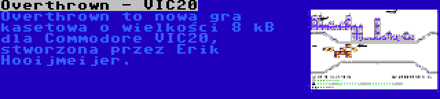 Overthrown - VIC20 | Overthrown to nowa gra kasetowa o wielkości 8 kB dla Commodore VIC20, stworzona przez Erik Hooijmeijer.