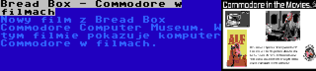 Bread Box - Commodore w filmach | Nowy film z Bread Box Commodore Computer Museum. W tym filmie pokazuje komputer Commodore w filmach.