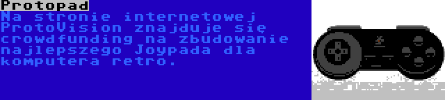 Protopad | Na stronie internetowej ProtoVision znajduje się crowdfunding na zbudowanie najlepszego Joypada dla komputera retro.