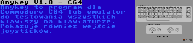 Anykey V1.0 - C64 | Anykey to program dla Commodore C64 lub emulator do testowania wszystkich klawiszy na klawiaturze. Pokazuje również wejście joysticków.