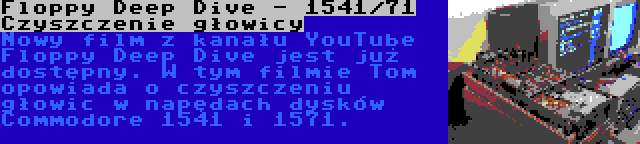 Floppy Deep Dive - 1541/71 Czyszczenie głowicy | Nowy film z kanału YouTube Floppy Deep Dive jest już dostępny. W tym filmie Tom opowiada o czyszczeniu głowic w napędach dysków Commodore 1541 i 1571.