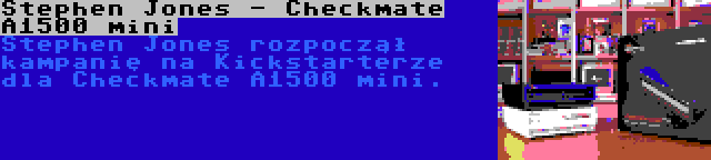 Stephen Jones - Checkmate A1500 mini | Stephen Jones rozpoczął kampanię na Kickstarterze dla Checkmate A1500 mini.