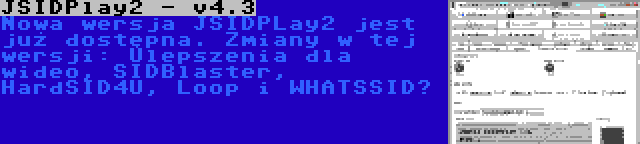 JSIDPlay2 - v4.3 | Nowa wersja JSIDPLay2 jest już dostępna. Zmiany w tej wersji: Ulepszenia dla wideo, SIDBlaster, HardSID4U, Loop i WHATSSID?