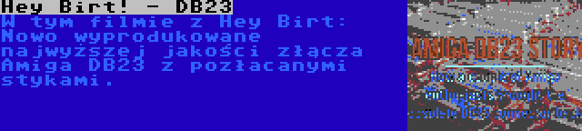 Hey Birt! - DB23 | W tym filmie z Hey Birt: Nowo wyprodukowane najwyższej jakości złącza Amiga DB23 z pozłacanymi stykami.