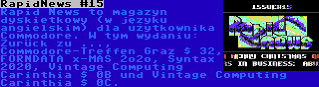 RapidNews #15 | Rapid News to magazyn dyskietkowy (w języku angielskim) dla użytkownika Commodore. W tym wydaniu: Zurück zu ..., Commodore-Treffen Graz $ 32, FORNDATA x-MAS 2o2o, Syntax 2020, Vintage Computing Carinthia $ 0B und Vintage Computing Carinthia $ 0C.