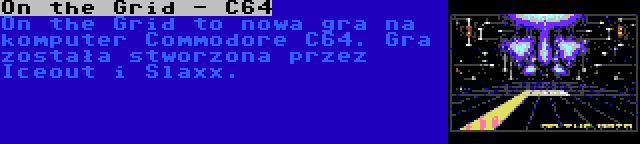 On the Grid - C64 | On the Grid to nowa gra na komputer Commodore C64. Gra została stworzona przez Iceout i Slaxx.