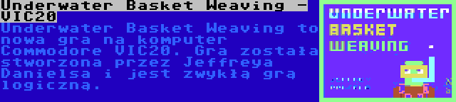 Underwater Basket Weaving - VIC20 | Underwater Basket Weaving to nowa gra na komputer Commodore VIC20. Gra została stworzona przez Jeffreya Danielsa i jest zwykłą grą logiczną.