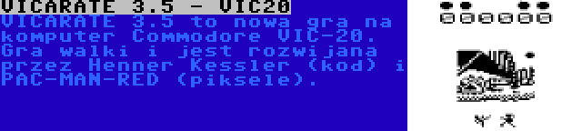 VICARATE 3.5 - VIC20 | VICARATE 3.5 to nowa gra na komputer Commodore VIC-20. Gra walki i jest rozwijana przez Henner Kessler (kod) i PAC-MAN-RED (piksele).