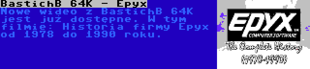 BastichB 64K - Epyx | Nowe wideo z BastichB 64K jest już dostępne. W tym filmie: Historia firmy Epyx od 1978 do 1990 roku.