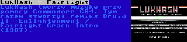 LukHash - Fairlight | LukHash tworzy muzykę przy pomocy Commodore C64. Tym razem stworzył remiks Druid II: Enlightenment / Fairlight Crack Intro (1987).