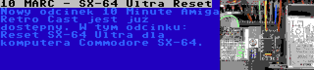 10 MARC - SX-64 Ultra Reset | Nowy odcinek 10 Minute Amiga Retro Cast jest już dostępny. W tym odcinku: Reset SX-64 Ultra dla komputera Commodore SX-64.