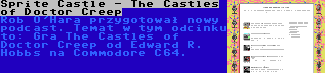 Sprite Castle - The Castles of Doctor Creep | Rob O'Hara przygotował nowy podcast. Temat w tym odcinku to: Gra The Castles of Doctor Creep od Edward R. Hobbs na Commodore C64.