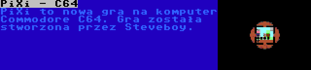 PiXi - C64 | PiXi to nowa gra na komputer Commodore C64. Gra została stworzona przez Steveboy.